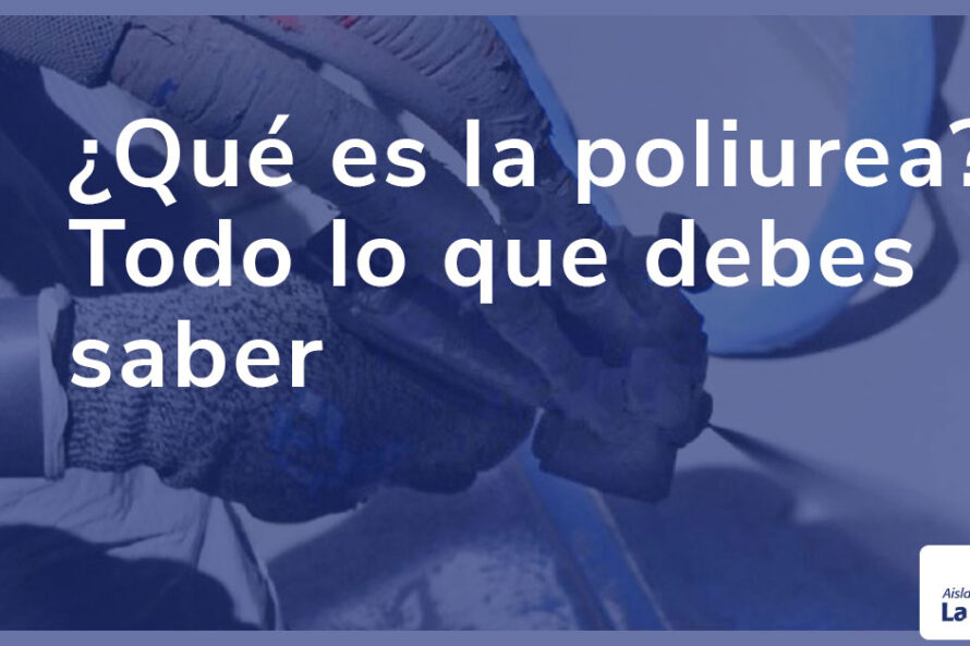 ¿Qué es la poliurea? Todo lo que debes saber