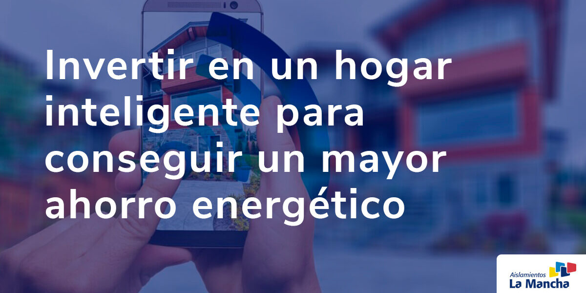 Invertir en un hogar inteligente para conseguir un mayor ahorro energético Invertir en un hogar inteligente para conseguir un mayor ahorro energético