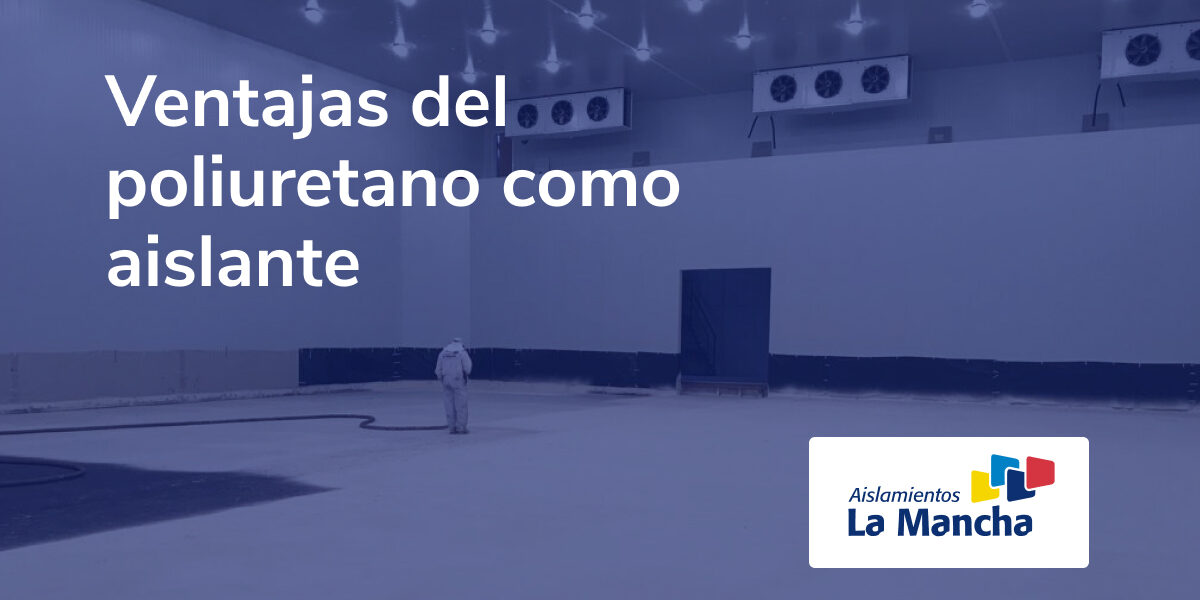 Ventajas del poliuretano como aislante Ventajas del poliuretano como aislante