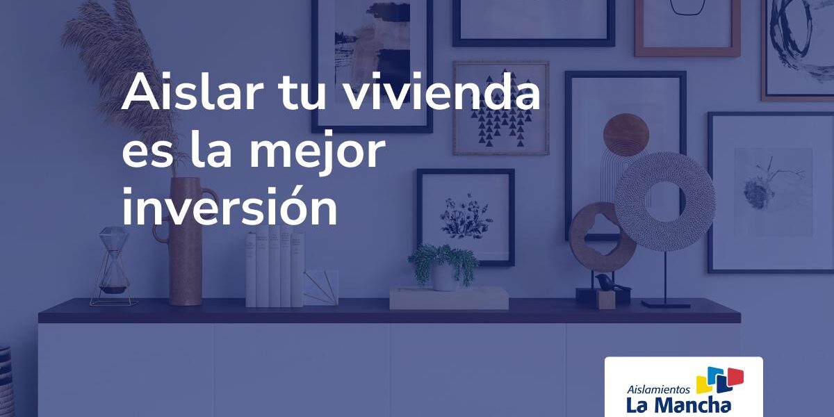 Aislar tu vivienda es la mejor inversión Aislar tu vivienda es la mejor inversión