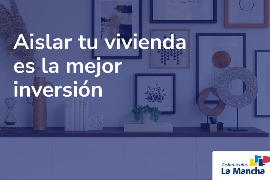 Aislar tu vivienda es la mejor inversión