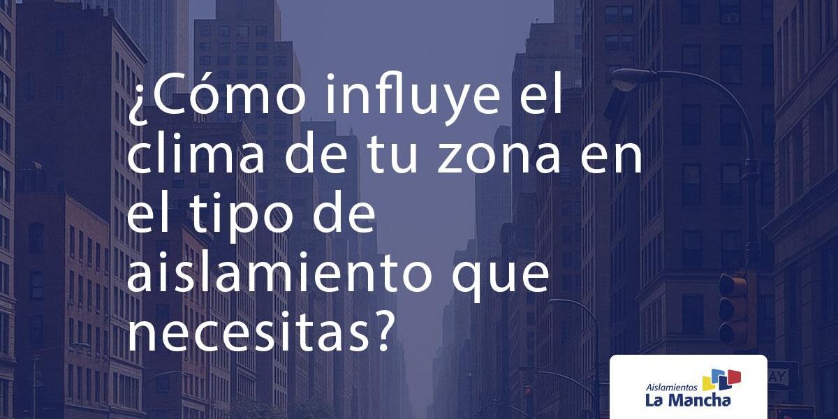¿Cómo influye el clima de tu zona en el tipo de aislamiento que necesitas? ¿Cómo influye el clima de tu zona en el tipo de aislamiento que necesitas?
