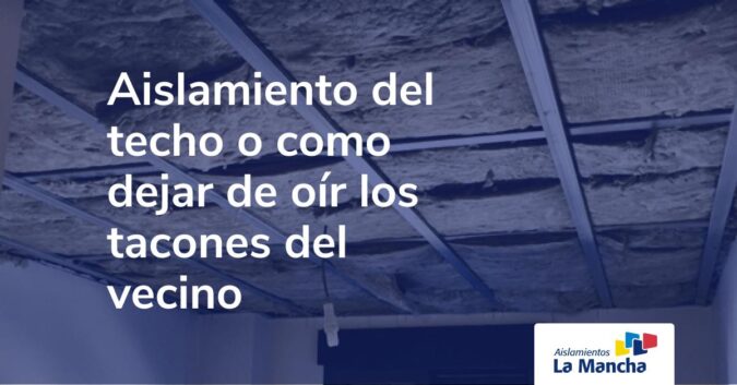 Aislamiento del techo o como dejar de oír los tacones del vecino