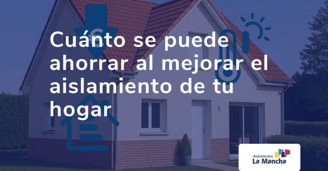 Cuánto se puede ahorrar al mejorar el aislamiento de tu hogar