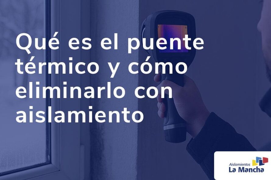 Qué es el puente térmico y cómo eliminarlo con aislamiento